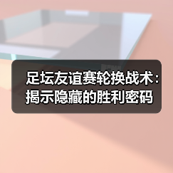足坛友谊赛轮换战术:揭示隐藏的胜利密码(图2) 足坛友谊赛轮换战术:揭示隐藏的胜利密码(图2)