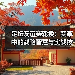 足坛友谊赛轮换:变革中的战略智慧与实战技巧(图4) 足坛友谊赛轮换:变革中的战略智慧与实战技巧(图4)