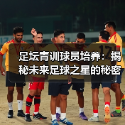 足坛青训球员培养:揭秘未来足球之星的秘密武器(图1) 足坛青训球员培养:揭秘未来足球之星的秘密武器(图1)