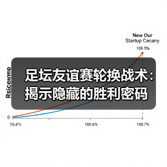 足坛友谊赛轮换战术:揭示隐藏的胜利密码(图4) 足坛友谊赛轮换战术:揭示隐藏的胜利密码(图4)