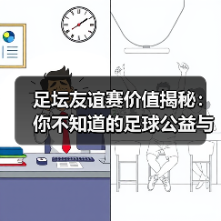 足坛友谊赛价值揭秘:你不知道的足球公益与商机(图3) 足坛友谊赛价值揭秘:你不知道的足球公益与商机(图3)