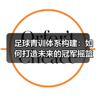 足球青训体系构建:如何打造未来的冠军摇篮(图2) 足球青训体系构建:如何打造未来的冠军摇篮(图2)