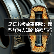 足坛老板故事揭秘：那些鲜为人知的秘密与行业内幕