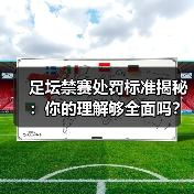足坛禁赛处罚标准揭秘:你的理解够全面吗?(图4) 足坛禁赛处罚标准揭秘:你的理解够全面吗?(图4)