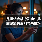 足坛转会禁令影响：揭露隐藏的真相与未来趋势（图3）