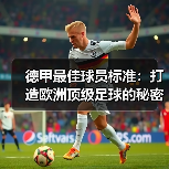 德甲最佳球员标准：打造欧洲顶级足球的秘密武器（图2）