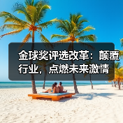 金球奖评选改革:颠覆行业,点燃未来激情(图1) 金球奖评选改革:颠覆行业,点燃未来激情(图1)