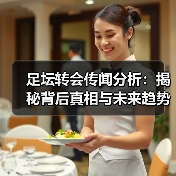 足坛转会传闻分析:揭秘背后真相与未来趋势(图2) 足坛转会传闻分析:揭秘背后真相与未来趋势(图2)