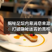 揭秘足坛内幕消息来源:打破隐秘迷雾的真相大曝光(图1) 揭秘足坛内幕消息来源:打破隐秘迷雾的真相大曝光(图1)