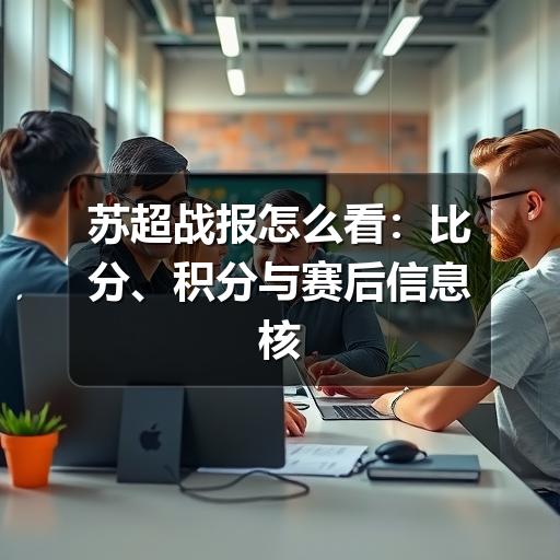 苏超战报怎么看:比分、积分与赛后信息核对指南
