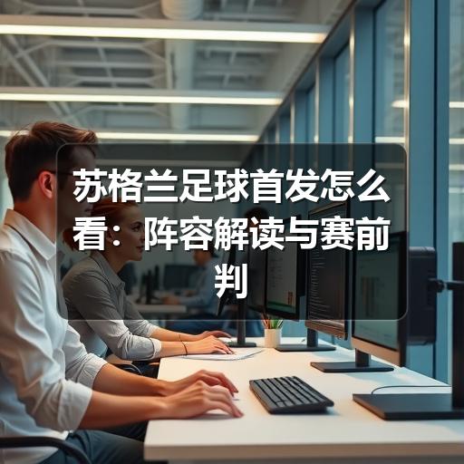苏格兰足球首发怎么看：阵容解读与赛前判断方法