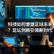 科技如何重塑足球未来?足坛创新引领新时代(图1) 科技如何重塑足球未来?足坛创新引领新时代(图1)