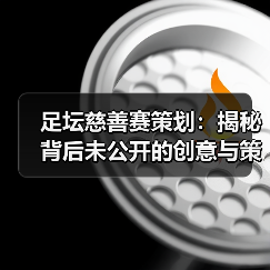 足坛慈善赛策划:揭秘背后未公开的创意与策略(图1) 足坛慈善赛策划:揭秘背后未公开的创意与策略(图1)