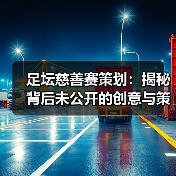 足坛慈善赛策划:揭秘背后未公开的创意与策略(图2) 足坛慈善赛策划:揭秘背后未公开的创意与策略(图2)