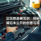 足坛慈善赛策划:揭秘背后未公开的创意与策略(图4) 足坛慈善赛策划:揭秘背后未公开的创意与策略(图4)