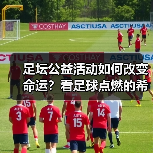 足坛公益活动如何改变命运?看足球点燃的希望之光(图4) 足坛公益活动如何改变命运?看足球点燃的希望之光(图4)
