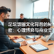 足坛饭圈文化背后的秘密:心理博弈与商业变现全解析(图1) 足坛饭圈文化背后的秘密:心理博弈与商业变现全解析(图1)