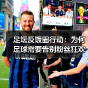 足坛反饭圈行动:为何足球需要告别粉丝狂欢?(图2) 足坛反饭圈行动:为何足球需要告别粉丝狂欢?(图2)