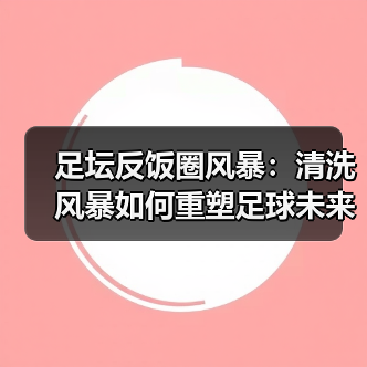 足坛反饭圈风暴:清洗风暴如何重塑足球未来?(图3) 足坛反饭圈风暴:清洗风暴如何重塑足球未来?(图3)