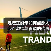 足坛正能量如何点燃人心?激情与善举的传递力量(图4) 足坛正能量如何点燃人心?激情与善举的传递力量(图4)