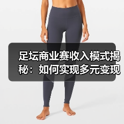 足坛商业赛收入模式揭秘:如何实现多元变现与黄金策略?(图1) 足坛商业赛收入模式揭秘:如何实现多元变现与黄金策略?(图1)
