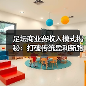 足坛商业赛收入模式揭秘:打破传统盈利新路径(图4) 足坛商业赛收入模式揭秘:打破传统盈利新路径(图4)