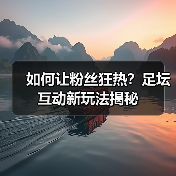 如何让粉丝狂热?足坛互动新玩法揭秘(图4) 如何让粉丝狂热?足坛互动新玩法揭秘(图4)