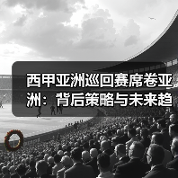 西甲亚洲巡回赛席卷亚洲:背后策略与未来趋势(图2) 西甲亚洲巡回赛席卷亚洲:背后策略与未来趋势(图2)