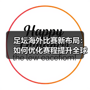 足坛海外比赛新布局:如何优化赛程提升全球热度?(图2) 足坛海外比赛新布局:如何优化赛程提升全球热度?(图2)