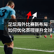 足坛海外比赛新布局:如何优化赛程提升全球热度?(图4) 足坛海外比赛新布局:如何优化赛程提升全球热度?(图4)