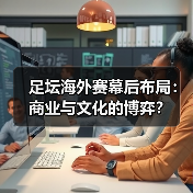 足坛海外赛幕后布局:商业与文化的博弈?(图1) 足坛海外赛幕后布局:商业与文化的博弈?(图1)