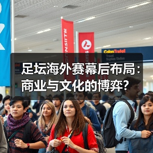 足坛海外赛幕后布局:商业与文化的博弈?(图2) 足坛海外赛幕后布局:商业与文化的博弈?(图2)