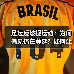 足坛反歧视运动:为何偏见仍在蔓延?如何让足球回归公平?(图1) 足坛反歧视运动:为何偏见仍在蔓延?如何让足球回归公平?(图1)