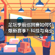 足坛季前巡回赛如何引爆新赛季?科技与商业的双重变革(图1) 足坛季前巡回赛如何引爆新赛季?科技与商业的双重变革(图1)