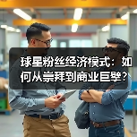 球星粉丝经济模式:如何从崇拜到商业巨擘?深度解析核心逻辑(图4) 球星粉丝经济模式:如何从崇拜到商业巨擘?深度解析核心逻辑(图4)