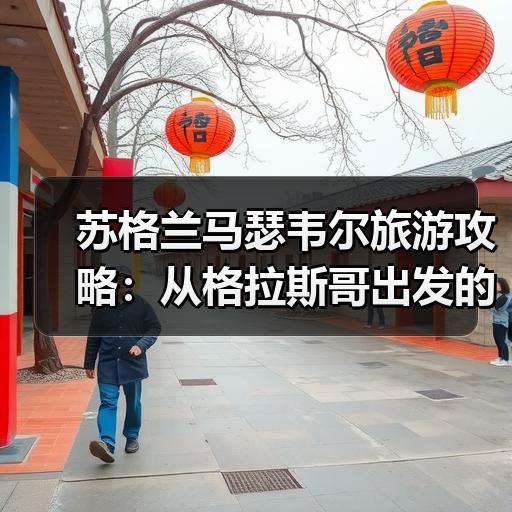 苏格兰马瑟韦尔旅游攻略：从格拉斯哥出发的交通与路线安排